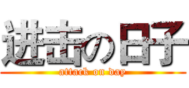 进击の日子 (attack on day)