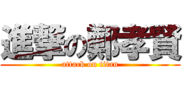 進撃の鄭孝賢 (attack on titan)