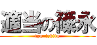 適当の篠永 (tyo-tekito)