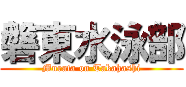 磐東水泳部 (Murata on Takahashi)