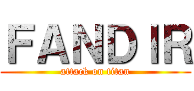 ＦＡＮＤＩＲ (attack on titan)