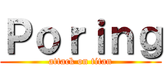 Ｐｏｒｉｎｇ (attack on titan)