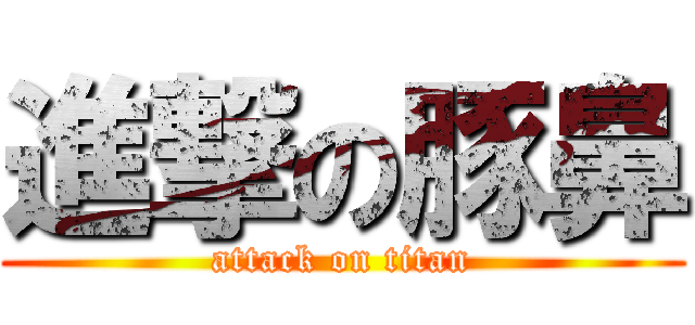進撃の豚鼻 (attack on titan)