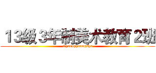 １３级３年制美术教育２班 (tiyubuzhuangshu)