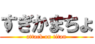 すぎかまちょ (attack on titan)