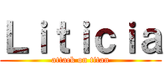 Ｌｉｔｉｃｉａ (attack on titan)