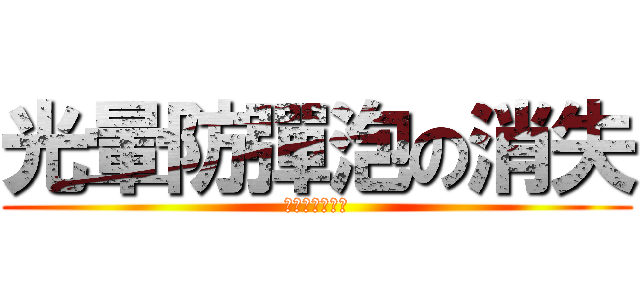 光暈防彈泡の消失 (???????)