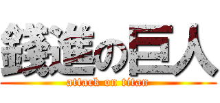 錢進の巨人 (attack on titan)