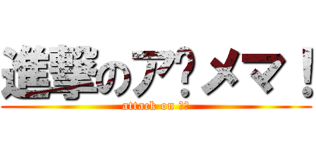進撃のア〜メマ！ (attack on 素人)