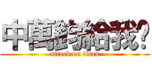 中萬鈞給我說 (attack on titan)