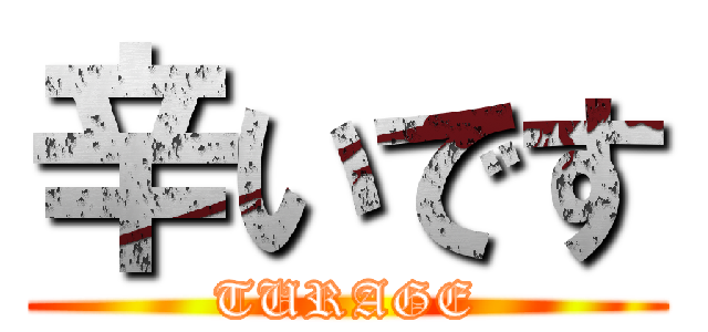 辛いです (TURAGE)