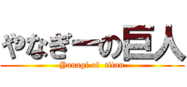 やなぎーの巨人 (Yanagi of  titan)