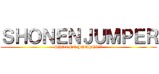 ＳＨＯＮＥＮＪＵＭＰＥＲ (SHONEN JUMPER™)