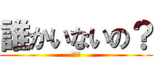 誰かいないの？ (うんこ)