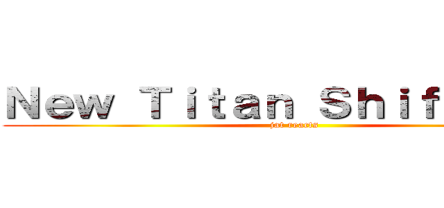 Ｎｅｗ Ｔｉｔａｎ Ｓｈｉｆｔｅｒ！？ (jat reacts)