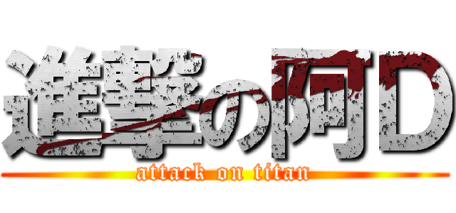 進撃の阿Ｄ (attack on titan)