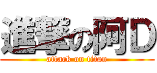 進撃の阿Ｄ (attack on titan)