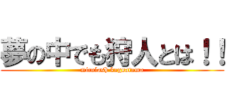 夢の中でも狩人とは！！ (micolash kagoatama)