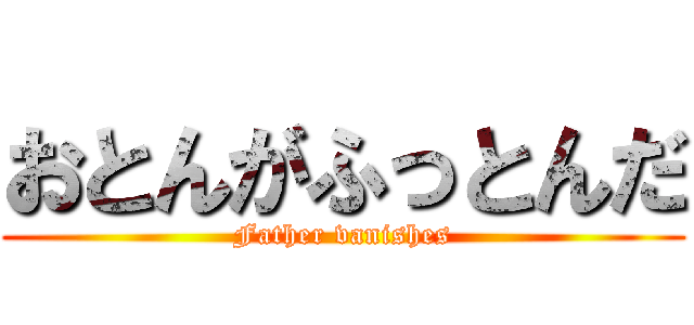 おとんがふっとんだ (Father vanishes)