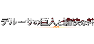 デルーサの巨人と愉快な仲間達 (大人気ブログ)