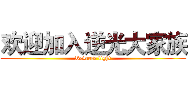 欢迎加入逆光大家族 (Reverse light)