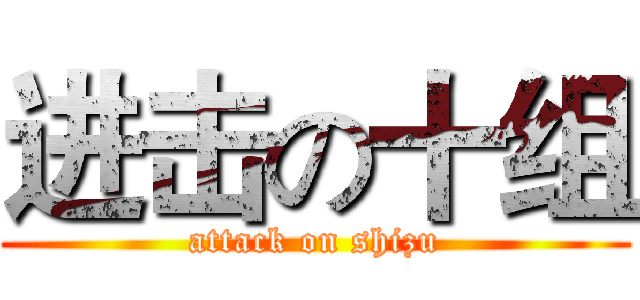 进击の十组 (attack on shizu)