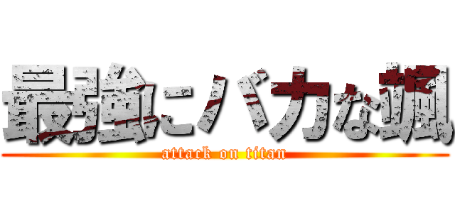 最強にバカな颯 (attack on titan)