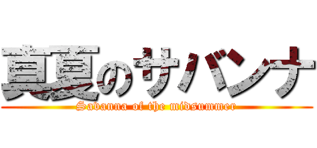 真夏のサバンナ (Savanna of the midsummer)