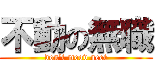 不動の無職 (don\'t moov neet)