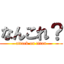 なんこれ？ (attack on titan)