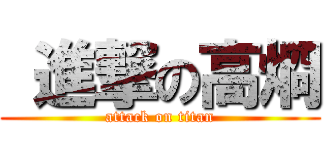  進撃の高烱 (attack on titan)