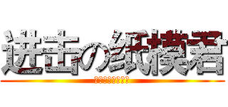 进击の纸模君 (不要放弃治疗！！)