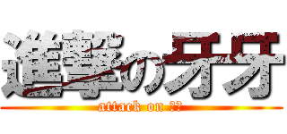 進撃の牙牙 (attack on 牙牙)