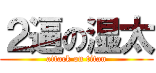 ２逼の湿太 (attack on titan)