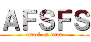 ＡＦＳＦＳ (attack on titan)