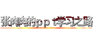 张肉肉的ｐｐｔ学习之路 (attack on titan)