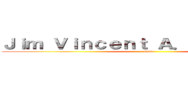 Ｊｉｍ Ｖｉｎｃｅｎｔ Ａ． Ｏｓｃａｒｅｓ (name)