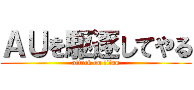 ＡＵを駆逐してやる (attack on titan)