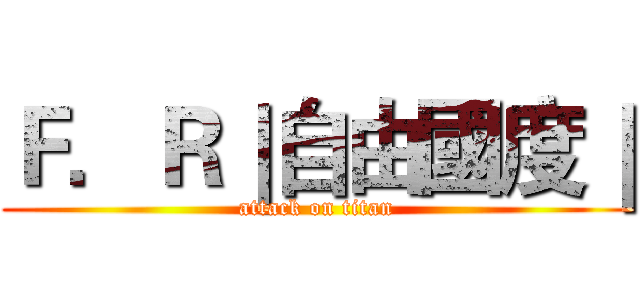 Ｆ．Ｒ｜自由國度｜ (attack on titan)