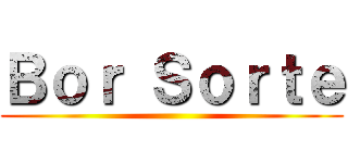 Ｂｏｒ Ｓｏｒｔｅ ()