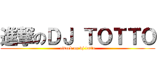 進撃のＤＪ ＴＯＴＴＯ (attack on dj totto)