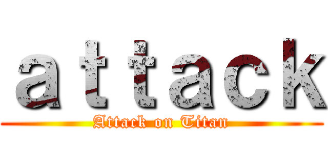 ａｔｔａｃｋ (Attack on Titan)