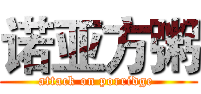 诺亚方粥 (attack on porridge )