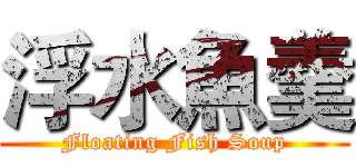 浮水魚羹 (Floating Fish Soup)