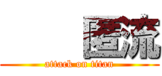     匿流 (attack on titan)