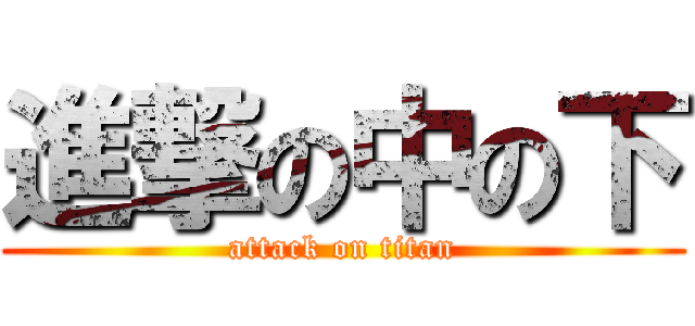 進撃の中の下 (attack on titan)