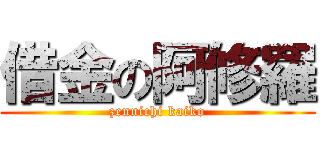 借金の阿修羅 (zennichi kaiko)