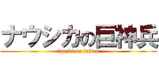 ナウシカの巨神兵 (tepeki on taitan)