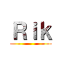 Ｒｉｋ ()