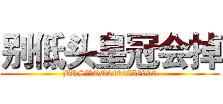 别低头皇冠会掉 (BRS冷瞳QQ2464758002)